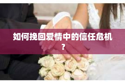 如何挽回爱情中的信任危机？