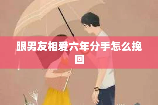 跟男友相爱六年分手怎么挽回