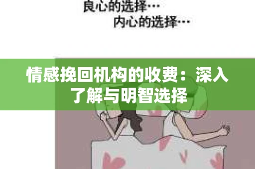 情感挽回机构的收费：深入了解与明智选择