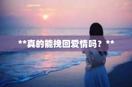 **真的能挽回爱情吗？**