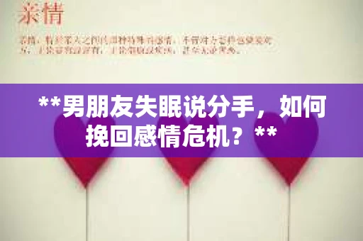 **男朋友失眠说分手，如何挽回感情危机？**