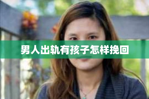 男人出轨有孩子怎样挽回