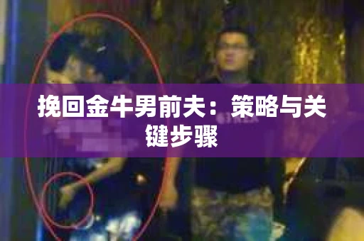 挽回金牛男前夫：策略与关键步骤