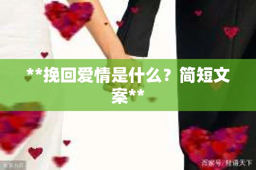 **挽回爱情是什么？简短文案**
