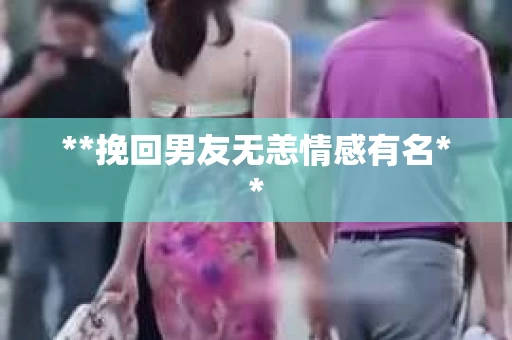 **挽回男友无恙情感有名**