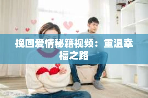 挽回爱情秘籍视频：重温幸福之路