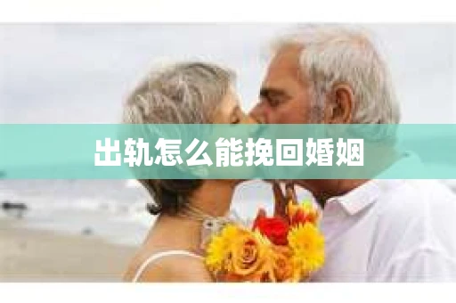 出轨怎么能挽回婚姻