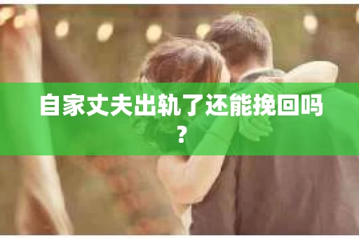 自家丈夫出轨了还能挽回吗？