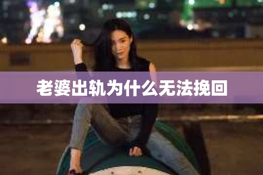 老婆出轨为什么无法挽回