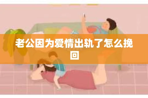 老公因为爱情出轨了怎么挽回