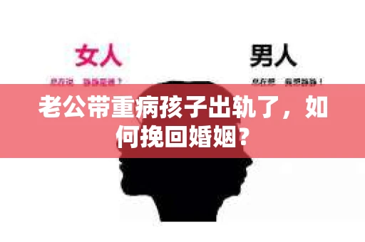 老公带重病孩子出轨了，如何挽回婚姻？