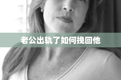老公出轨了如何挽回他