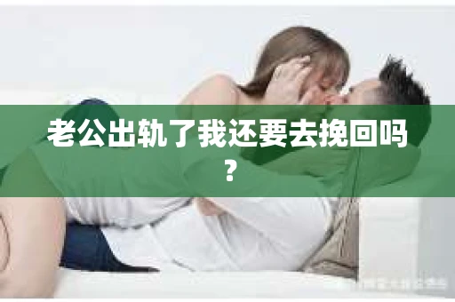 老公出轨了我还要去挽回吗？