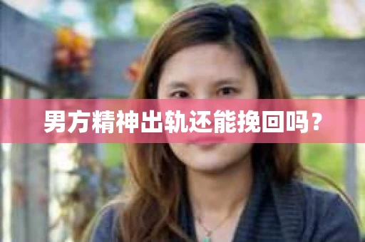 男方精神出轨还能挽回吗？
