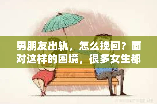 男朋友出轨，怎么挽回？面对这样的困境，很多女生都会感到无助和痛苦。但请相信，无论情况多么糟糕，都有可能找到解决问题的方法。今天，就让我来和大家聊聊，当男朋友出轨时，我们应该如何挽回这段感情。