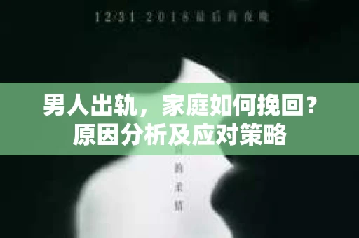 男人出轨，家庭如何挽回？原因分析及应对策略