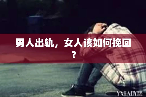 男人出轨，女人该如何挽回？