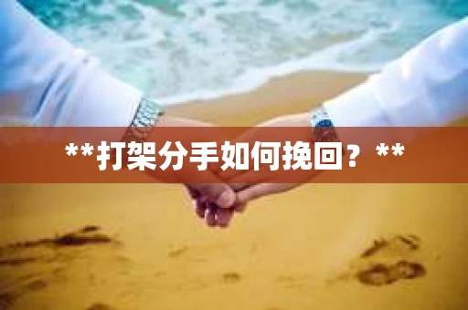 **打架分手如何挽回？**