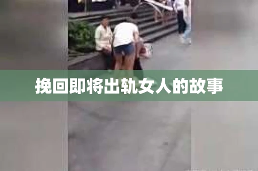 挽回即将出轨女人的故事