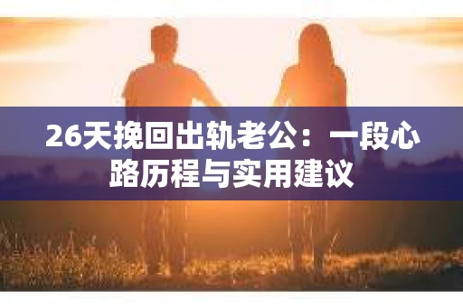 26天挽回出轨老公：一段心路历程与实用建议