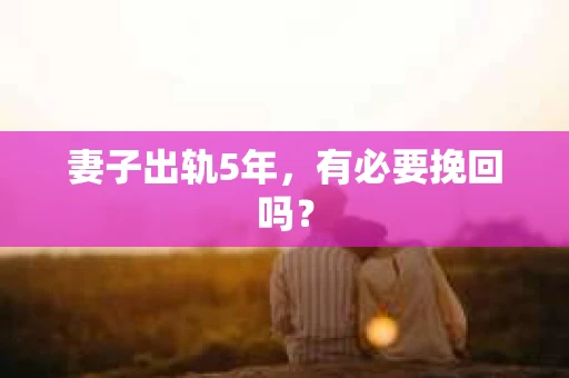妻子出轨5年，有必要挽回吗？