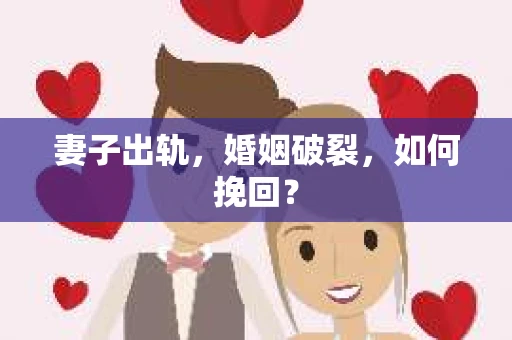 妻子出轨，婚姻破裂，如何挽回？