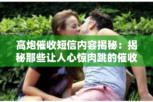 高炮催收短信内容揭秘：揭秘那些让人心惊肉跳的催收手段