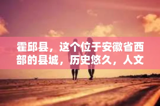 霍邱县，这个位于安徽省西部的县城，历史悠久，人文荟萃。近年来，随着社会的发展，人们对于个人隐私保护的需求日益增长。那么，霍邱县有私家侦探吗？这个问题，让我带你一探究竟。