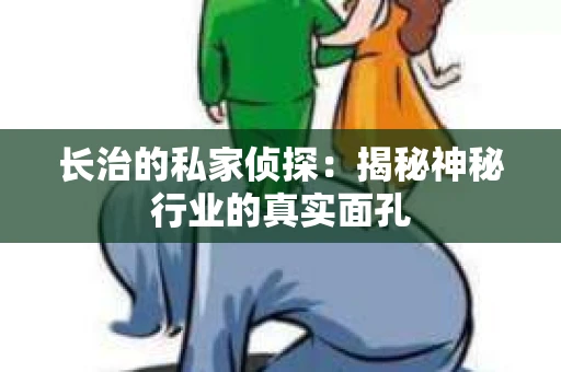 长治的私家侦探：揭秘神秘行业的真实面孔