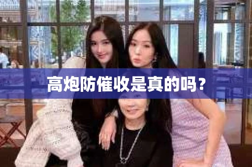 高炮防催收是真的吗？