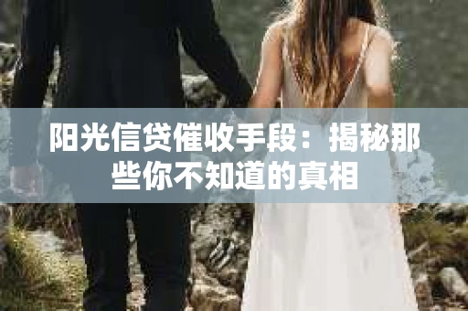 阳光信贷催收手段：揭秘那些你不知道的真相