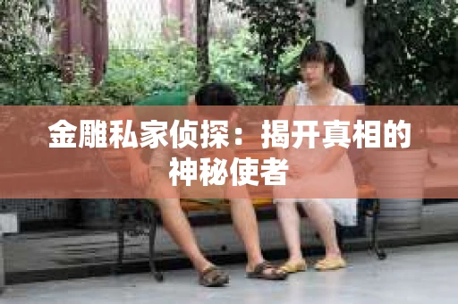 金雕私家侦探：揭开真相的神秘使者