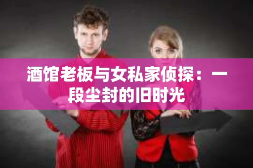 酒馆老板与女私家侦探：一段尘封的旧时光