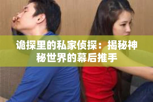 诡探里的私家侦探：揭秘神秘世界的幕后推手