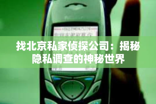 找北京私家侦探公司：揭秘隐私调查的神秘世界