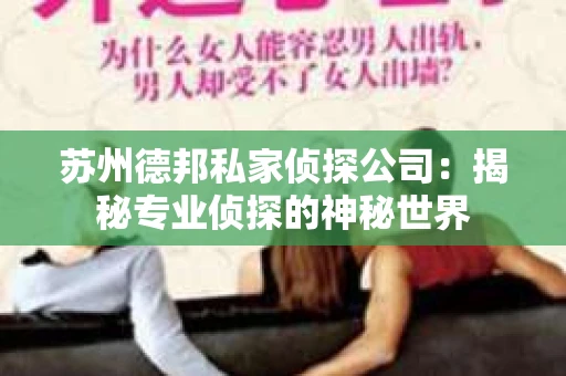 苏州德邦私家侦探公司：揭秘专业侦探的神秘世界