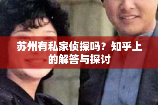 苏州有私家侦探吗？知乎上的解答与探讨