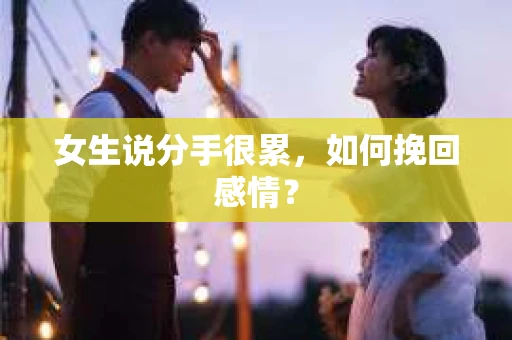 女生说分手很累，如何挽回感情？
