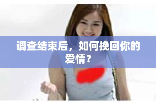 调查结束后，如何挽回你的爱情？