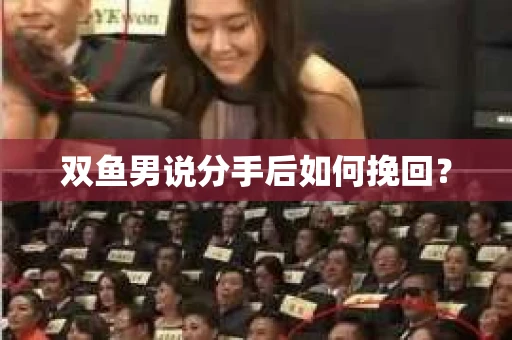 双鱼男说分手后如何挽回？