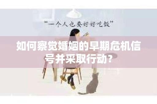 如何察觉婚姻的早期危机信号并采取行动? 如何察觉婚姻的早期危机信号并采取行动?
