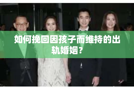 如何挽回因孩子而维持的出轨婚姻？