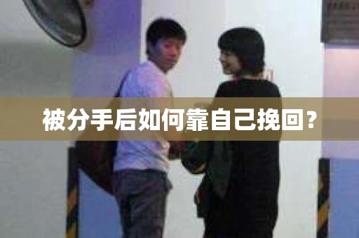 被分手后如何靠自己挽回？