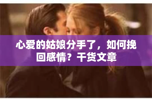 心爱的姑娘分手了，如何挽回感情？干货文章