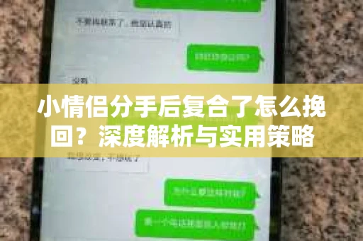 小情侣分手后复合了怎么挽回?深度解析与实用策略 小情侣分手后复合了怎么挽回?深度解析与实用策略
