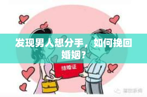 发现男人想分手,如何挽回婚姻? 发现男人想分手,如何挽回婚姻?