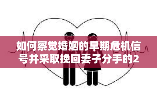 如何察觉婚姻的早期危机信号并采取挽回妻子分手的21天法则？