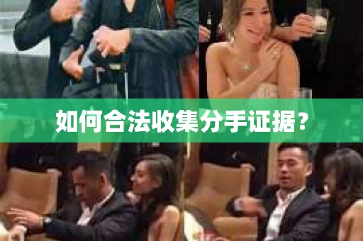 如何合法收集分手证据？