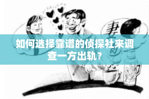 如何选择靠谱的侦探社来调查一方出轨？