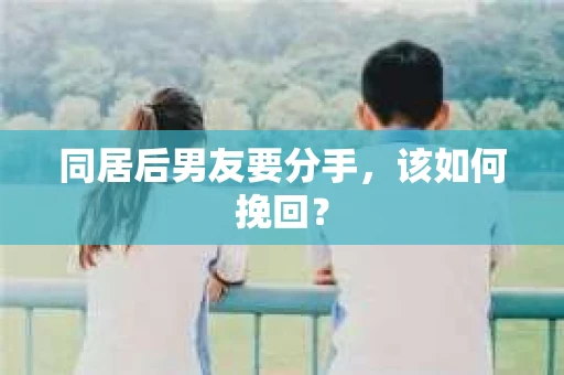 同居后男友要分手，该如何挽回？